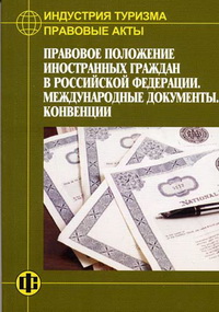 Индустрия туризма: Правовые акты. Правовое положение иностранных граждан в РФ. Книга 4 Индустрия туризма: Правовые акты. Правовое положение иностранных граждан в РФ. Книга 4